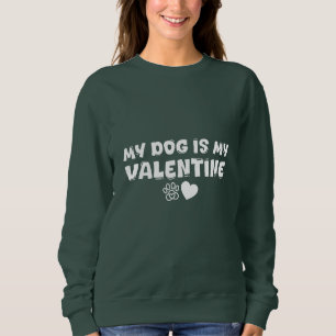 MY DOG IS MY VALENTINE SWEATSHIRT