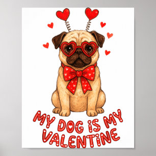 My Dog Is My Valentine Valentines Day Pug Dog Love Poster
