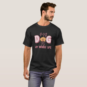 MY DOG IS MY WHOLE LIFE PET DOG ANIMAL LOVERS T-Shirt