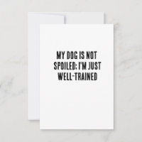 My dog is not spoiled; I'm just well-trained