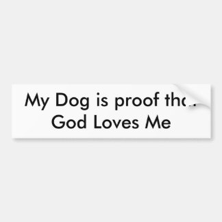 My Dog is proof that God loves me Bumper Sticker
