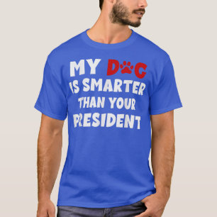 My Dog Is Smarter Than The President Dog Owners T-Shirt