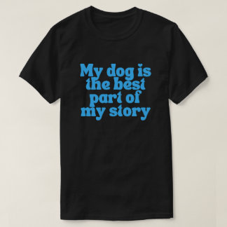 My Dog Is the Best Part of My Story – Sentimental T-Shirt