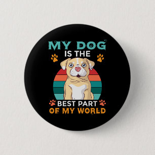 My Dog Is The Best Part Of My World Button