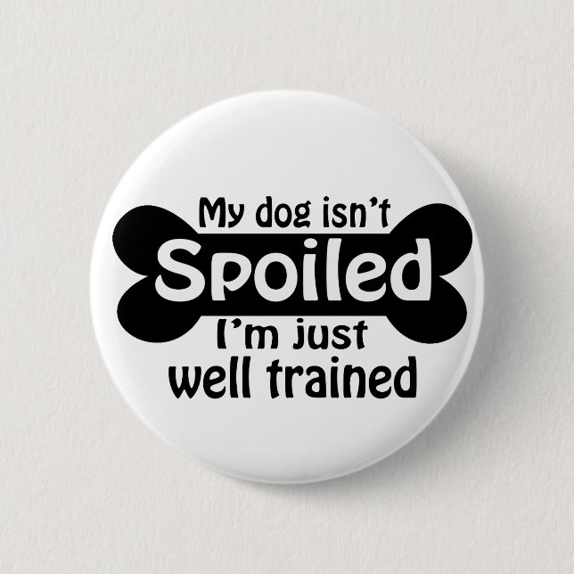 My Dog isn't Spoiled 2 Inch Round Button (Front)
