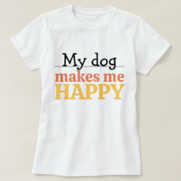 "My Dog Makes Me Happy" Quote Vibrant Modern Color T-Shirt