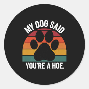 My Dog Said You're A Cute Ss Cute Ss Funny Dog Quo Classic Round Sticker