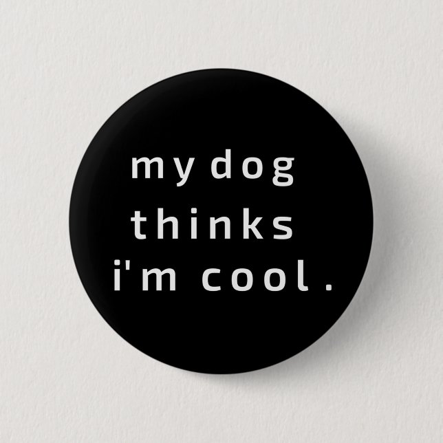 My Dog thinks i am cool 2 Inch Round Button (Front)
