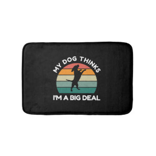 My Dog Thinks I’m a Big Deal - Funny Dog Design Bath Mat
