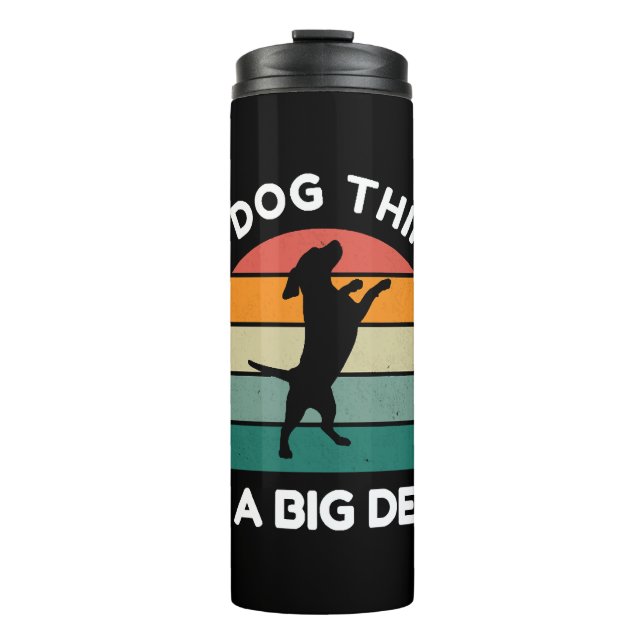 My Dog Thinks I’m a Big Deal - Funny Dog Design Thermal Tumbler (Front)