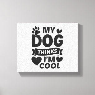 My Dog Thinks I m Cool Canvas Print