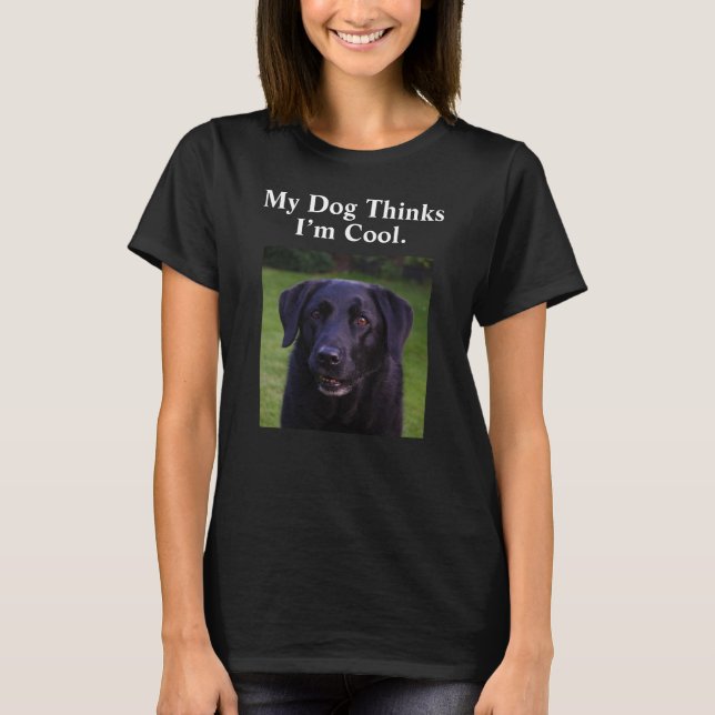 My Dog Thinks I’m Cool Custom Funny Dog T-Shirt (Front)