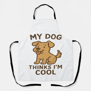 My Dog Thinks I�m Cool, Funny Cute Dog Lover Shirt Apron