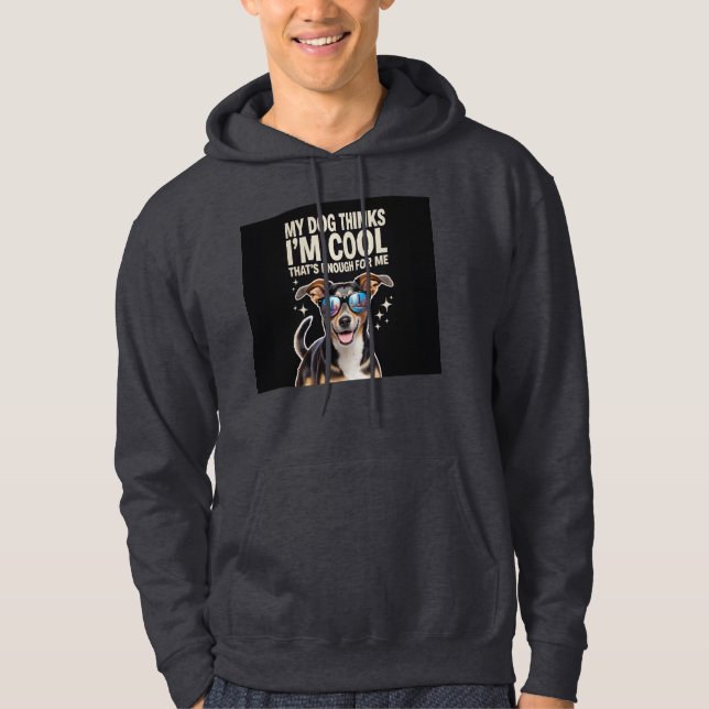 My Dog Thinks I’m Cool – That’s Enough for Me Hoodie (Front)