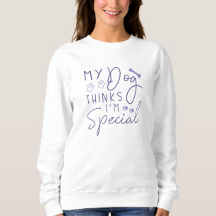 My Dog Thinks I’m Special Sweatshirt