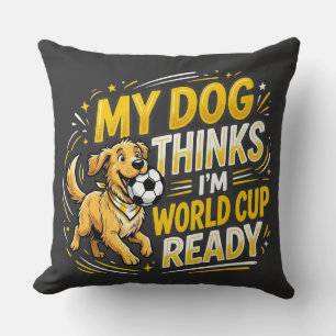 My Dog Thinks I’m World Cup Ready Throw Pillow