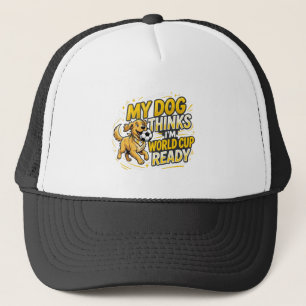 My Dog Thinks I’m World Cup Ready Trucker Hat