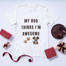 My Dog Thinks I'm Awesome