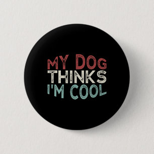 My Dog Thinks Im Cool 2 Inch Round Button