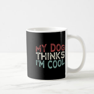 My Dog Thinks Im Cool Coffee Mug