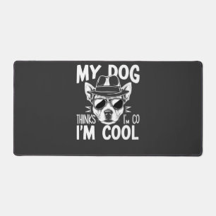 My Dog Thinks I'm Cool  Desk Mat