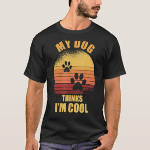 My Dog thinks i'm cool  Dog Owner T-Shirt