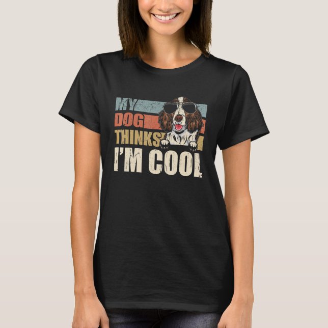 My Dog Thinks I'm Cool English Springer Spaniel  R T-Shirt (Front)