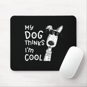 My Dog Thinks I'm Cool For Dog Lover Mouse Pad