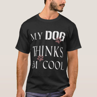 My Dog Thinks I'm Cool, for Dog Lovers, for Dog Ow T-Shirt