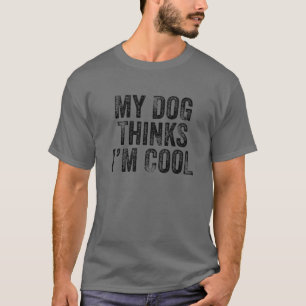 My Dog Thinks I'm Cool Funny Dad Mom Dog Lover Dis T-Shirt