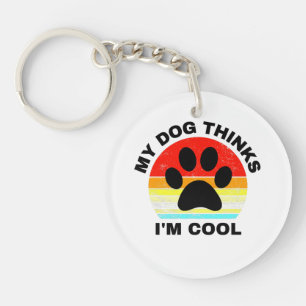 My Dog Thinks I'm Cool Keychain