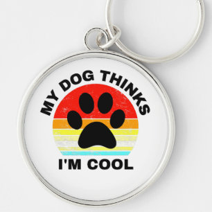 My Dog Thinks I'm Cool Keychain