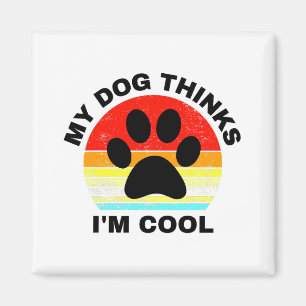My Dog Thinks I'm Cool Magnet