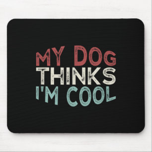 My Dog Thinks Im Cool Mouse Pad