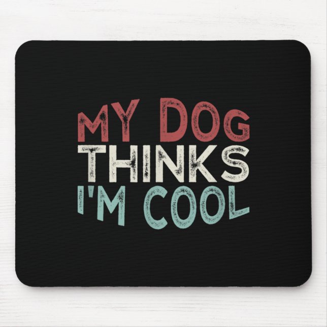 My Dog Thinks Im Cool Mouse Pad (Front)