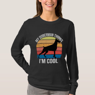 My Dog Thinks Im Cool My Doberman Thinks Im Cool T-Shirt