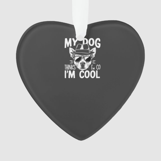 My Dog Thinks I'm Cool  Ornament (Front)