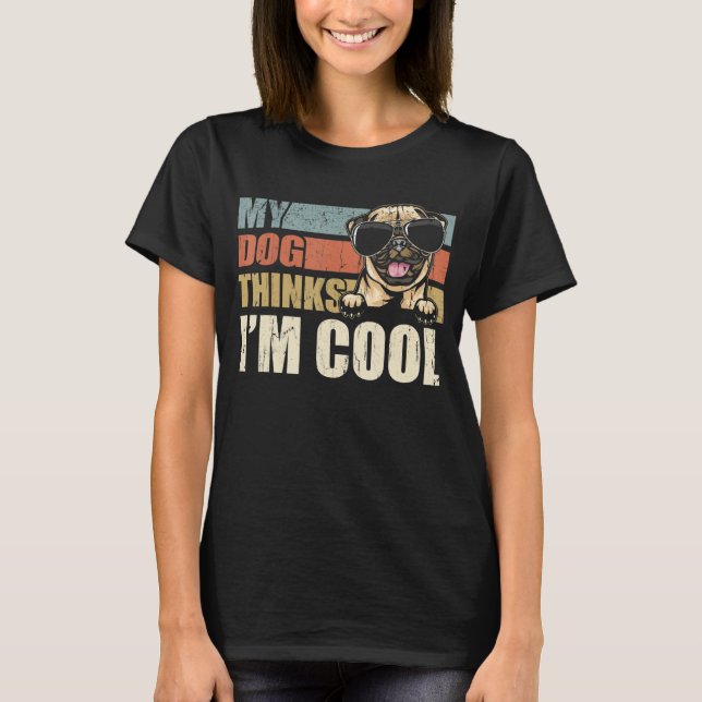 My Dog Thinks I'm Cool Pug  Retro Dad Mom T-Shirt (Front)