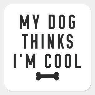 My Dog Thinks I'm Cool Square Sticker