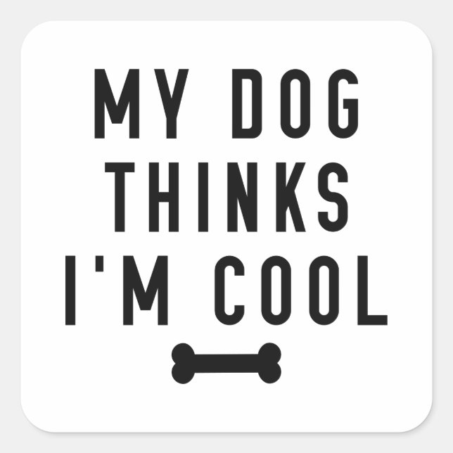 My Dog Thinks I'm Cool Square Sticker (Front)