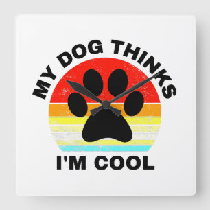 My Dog Thinks I'm Cool  Square Wall Clock