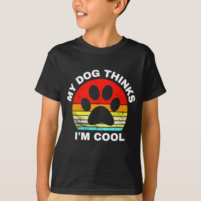 My Dog Thinks I'm Cool   T-Shirt (Front)