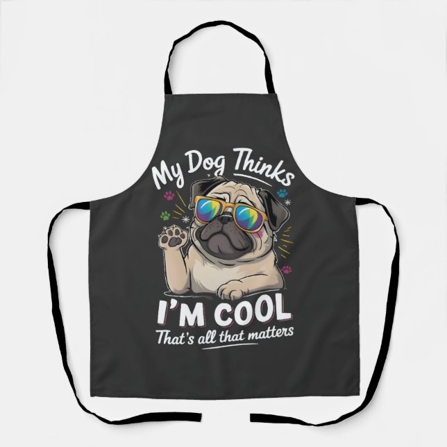 My Dog Thinks I'm Cool That's All That Matters   Apron (Front)