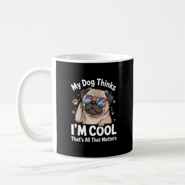 My Dog Thinks I'm Cool That's All That Matters  Coffee Mug (Left)