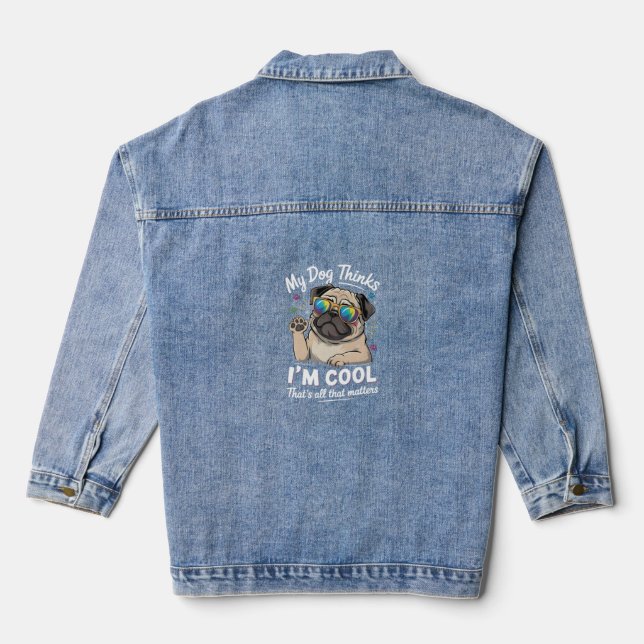 My Dog Thinks I'm Cool That's All That Matters   Denim Jacket (Back)