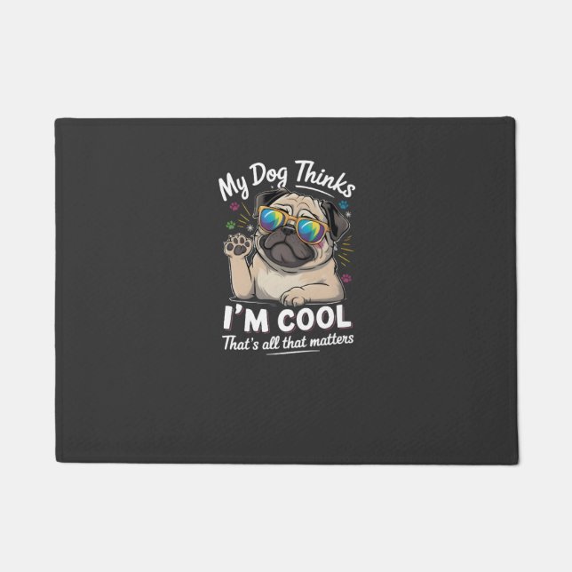 My Dog Thinks I'm Cool That's All That Matters   Doormat (Front)