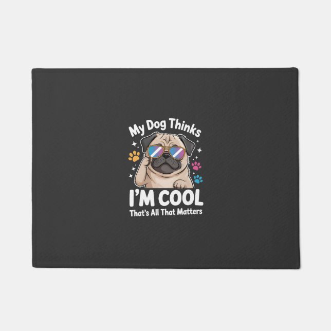 My Dog Thinks I'm Cool That's All That Matters Doormat (Front)