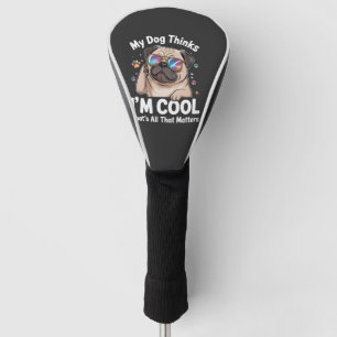My Dog Thinks I'm Cool That's All That Matters Golf Head Cover