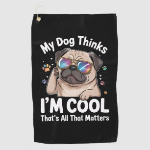 My Dog Thinks I'm Cool That's All That Matters Golf Towel