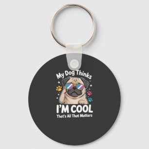 My Dog Thinks I'm Cool That's All That Matters Keychain